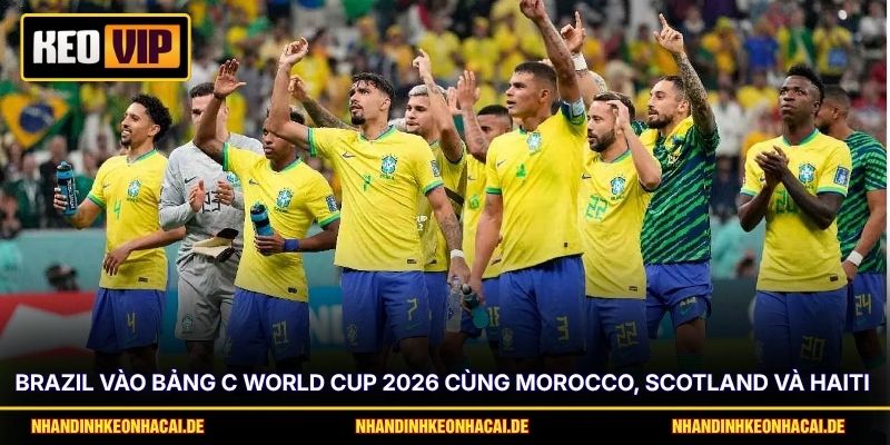 Brazil vào bảng C World Cup 2026 cùng Morocco, Scotland và Haiti