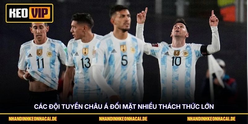 Các đội tuyển châu Á đối mặt nhiều thách thức lớn