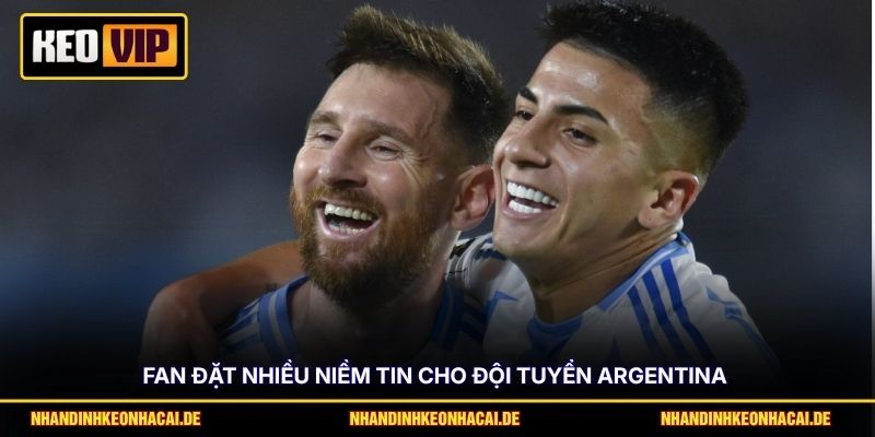 Fan đặt nhiều niềm tin cho đội tuyển Argentina