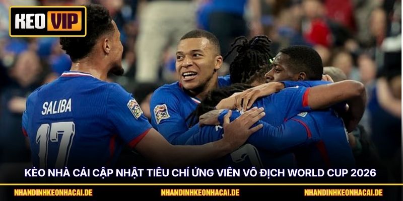 Kèo nhà cái cập nhật tiêu chí ứng viên vô địch World Cup 2026
