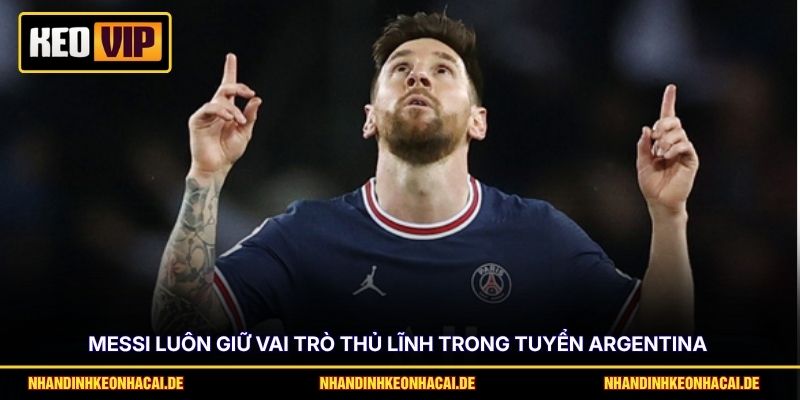 Messi luôn giữ vai trò thủ lĩnh trong tuyển Argentina