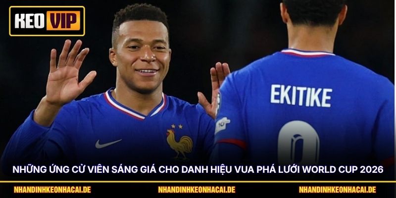 Những ứng cử viên sáng giá cho danh hiệu vua phá lưới World Cup 2026