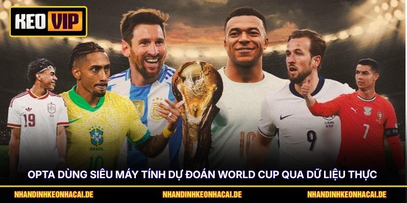 Opta dùng siêu máy tính dự đoán World Cup qua dữ liệu thực